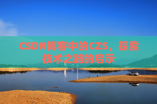 CSDN博客中的CZS，探索技术之路的启示